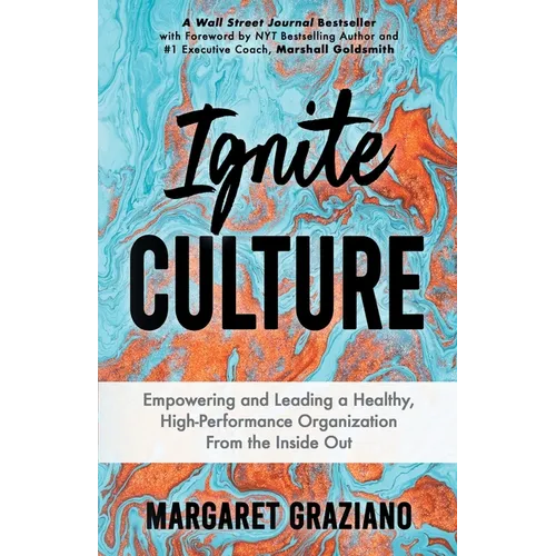 Ignite Culture: Empowering and Leading a Healthy, High-Performance Organization from the Inside Out