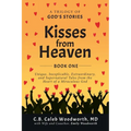 Kisses from Heaven Book One: Unique, Inexplicable, Extraordinary, and Supernatural Tales from the Heart of a Miraculous God