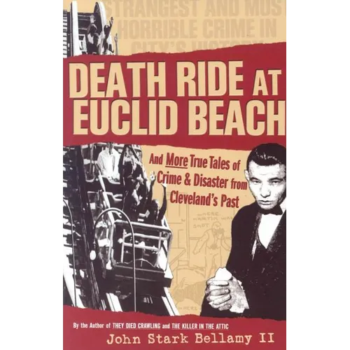 Death Ride at Euclid Beach: And Other True Tales of Crime & Disaster from Cleveland's Past