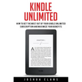 Kindle Unlimited: 7 Tips to Maximizing Kindle Unlimited Subscription Account Benefits and Getting the Most from Your Kindle Unlimited Books