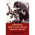 Cowboys, Mountain Men, and Grizzly Bears: Fifty of the Grittiest Moments in the History of the Wild West