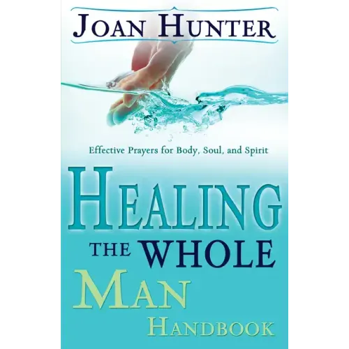 Healing the Whole Man Handbook: Effective Prayers for Body, Soul, and Spirit