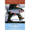 How to Travel with a Salmon & Other Essays