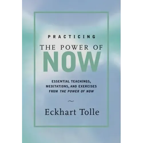 Practicing the Power of Now: Meditations, Exercises, and Core Teachings for Living the Liberated Life