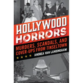 Hollywood Horrors: Murders, Scandals, and Cover-Ups from Tinseltown