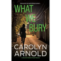 What We Bury: A totally gripping, addictive and heart-pounding crime thriller