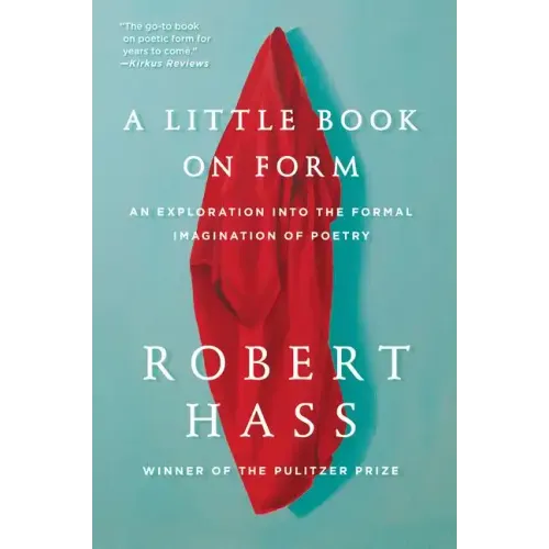 A Little Book on Form: An Exploration Into the Formal Imagination of Poetry
