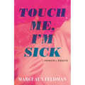 Touch Me, I'm Sick: A Memoir in Essays