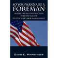 So You Wanna Be a Foreman: An Electrical Construction Foreman's Guide to Efficient Labor Management