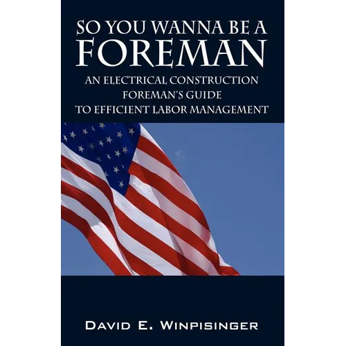 So You Wanna Be a Foreman: An Electrical Construction Foreman's Guide to Efficient Labor Management