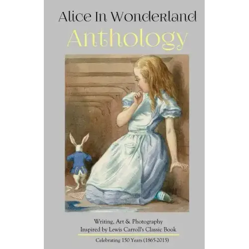 Alice in Wonderland Anthology: A Collection of Poetry & Prose Inspired by Lewis Carroll's Book