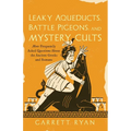 Leaky Aqueducts, Battle Pigeons, and Mystery Cults: More Frequently Asked Questions about the Ancient Greeks and Romans