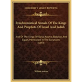 Synchronistical Annals Of The Kings And Prophets Of Israel And Judah: And Of The Kings Of Syria, Assyria, Babylon, And Egypt, Mentioned In The Scriptu