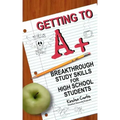 Getting to A +: Breakthrough Study Skills for High School Students