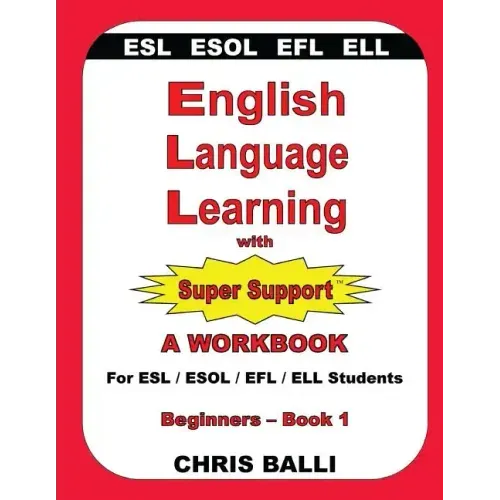 English Language Learning with Super Support: Beginners - Book 1: A WORKBOOK For ESL / ESOL / EFL / ELL Students