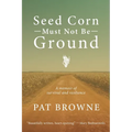 Seed Corn Must Not Be Ground: A Memoir of Survival and Resilience