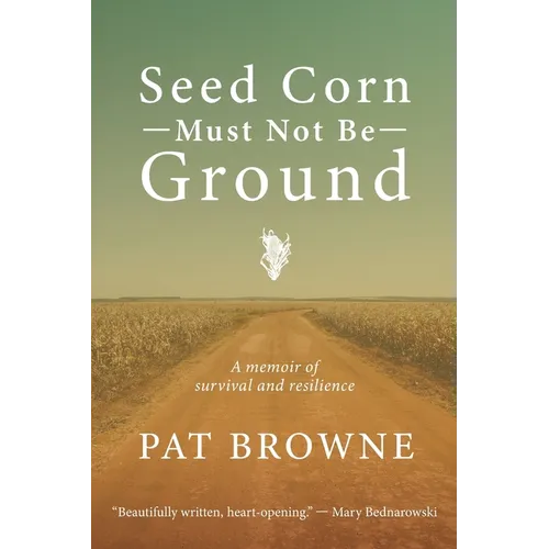 Seed Corn Must Not Be Ground: A Memoir of Survival and Resilience