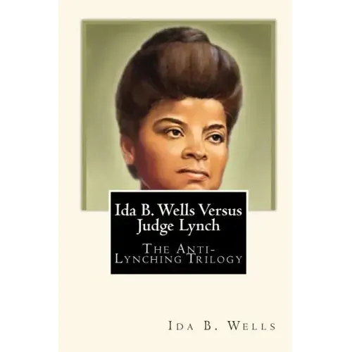 Ida B. Wells Versus Judge Lynch: The Anti-Lynching Trilogy
