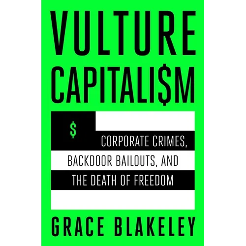 Vulture Capitalism: Corporate Crimes, Backdoor Bailouts, and the Death of Freedom
