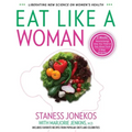 Eat Like a Woman: 3-Week, 3-Step Program to Revolutionize How You Think and Feel About Food