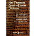New Testament Greek To Hebrew Dictionary - 500 Greek Words and Names Retranslated Back into Hebrew for English Readers