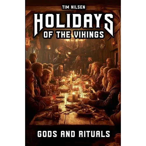 Holidays of the Vikings - Gods and Rituals: Myths, Sacrifice and Community in the far north - The Spiritual Customs of a Proud Culture