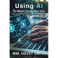 Using AI To Make Your Own Job: Anytime, Anywhere, At Any Age