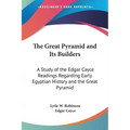 The Great Pyramid and Its Builders: A Study of the Edgar Cayce Readings Regarding Early Egyptian History and the Great Pyramid