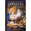 The Sacred Breaths of Arasatma: Alchemical Breathing Techniques of the Ancients--Mastering the Breaths of Eternal Life