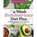 The 4-Week Endometriosis Diet Plan: 75 Healing Recipes to Relieve Symptoms and Regain Control of Your Life
