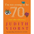 I'm Too Young to Be Seventy: And Other Delusions