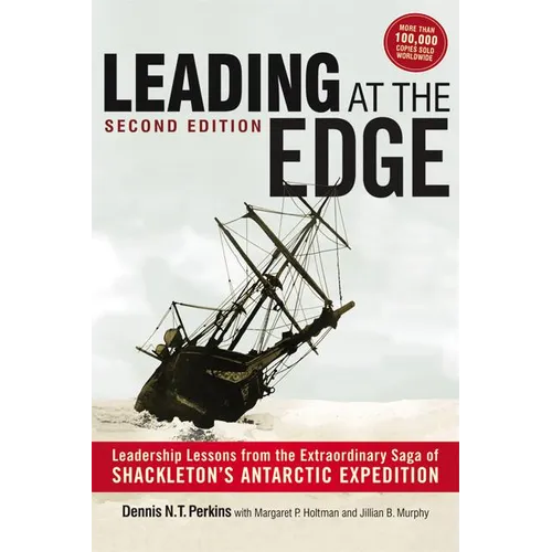 Leading at The Edge: Leadership Lessons from the Extraordinary Saga of Shackleton's Antarctic Expedition