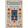 Homemaking and Housekeeping: Forgotten Wisdom for Modern Times