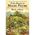 Turn Right at Machu Picchu: Rediscovering the Lost City One Step at a Time