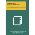 Rockefeller Internationalist: The Man Who Misrules The World