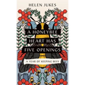 A Honeybee Heart Has Five Openings: A Year of Keeping Bees