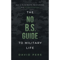 The No B.S. Guide to Military Life: How to build wealth, get promoted, and achieve greatness
