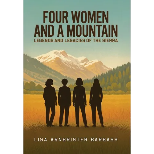 Four Women and a Mountain: Legends and Legacies of the Sierra