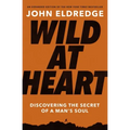 Wild at Heart: Discovering the Secret of a Man's Soul