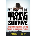 We Want to Do More Than Survive: Abolitionist Teaching and the Pursuit of Educational Freedom