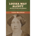 Louisa May Alcott: Her Life, Letters, and Journals