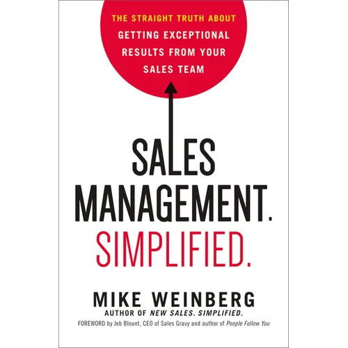Sales Management. Simplified.: The Straight Truth about Getting Exceptional Results from Your Sales Team