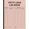 Petty Cash Log Book: Bookkeeping Ledger Book for Daily, Monthly, and Yearly Tracking of Cash In, Cash Out, Transactions, and Finances for Small Busine
