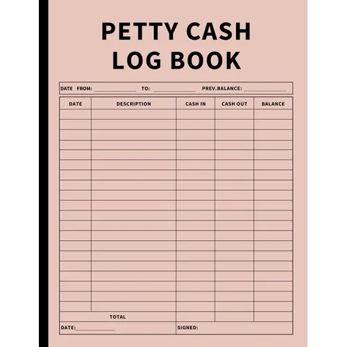 Petty Cash Log Book: Bookkeeping Ledger Book for Daily, Monthly, and Yearly Tracking of Cash In, Cash Out, Transactions, and Finances for Small Busine