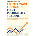 Elliott Wave - Fibonacci High Probability Trading: Master The Wave Principle and Market Timing With Proven Strategies