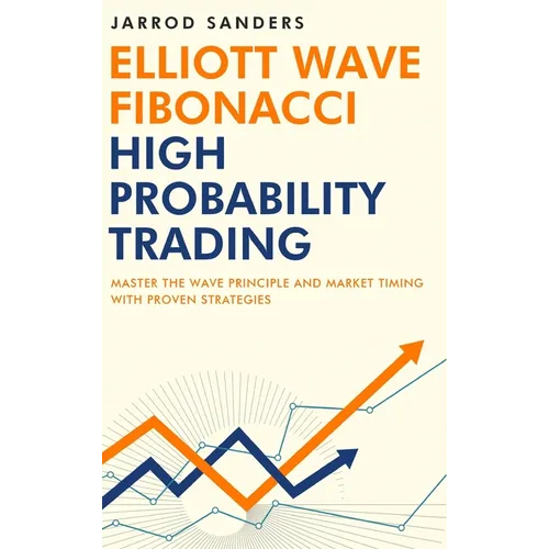 Elliott Wave - Fibonacci High Probability Trading: Master The Wave Principle and Market Timing With Proven Strategies