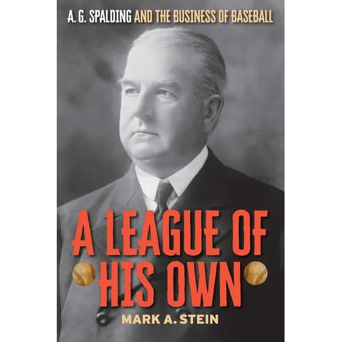 A League of His Own: A.G. Spalding and the Business of Baseball