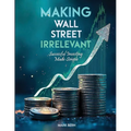 Making Wall Street Irrelevant Successful Investing Made Simple