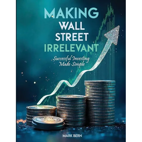 Making Wall Street Irrelevant Successful Investing Made Simple