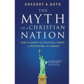 The Myth of a Christian Nation: How the Quest for Political Power Is Destroying the Church